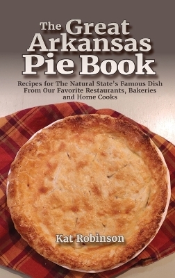 The Great Arkansas Pie Book - Kat Robinson