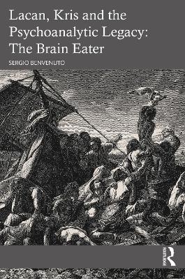 Lacan, Kris and the Psychoanalytic Legacy: The Brain Eater - Sergio Benvenuto