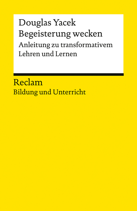 Begeisterung wecken. Anleitung zu transformativem Lehren und Lernen. Reclam Bildung und Unterricht - Douglas Yacek