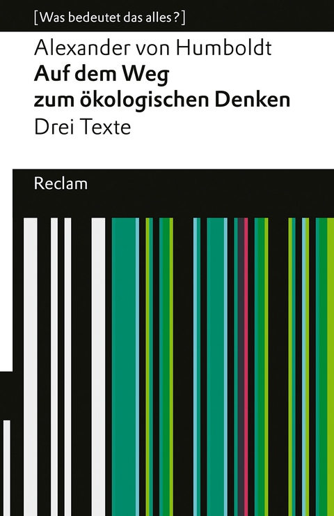 Auf dem Weg zum ökologischen Denken. Drei Texte. [Was bedeutet das alles?] - Alexander von Humboldt