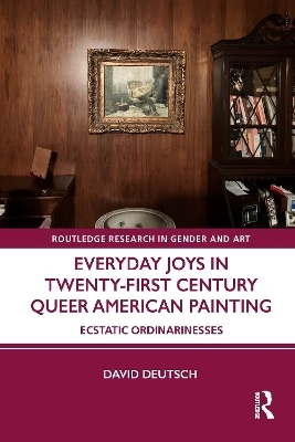 Everyday Joys in Twenty-First Century Queer American Painting - David Deutsch