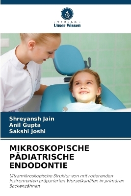 Mikroskopische Pädiatrische Endodontie - Shreyansh Jain, Anil Gupta, Sakshi Joshi