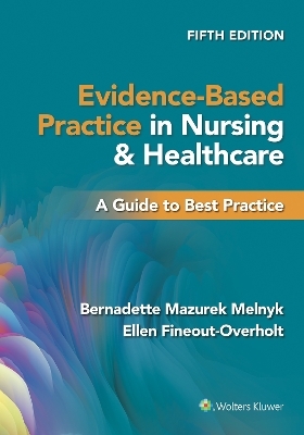 Evidence-Based Practice in Nursing & Healthcare - Bernadette Mazurek Melnyk, Ellen Fineout-Overholt