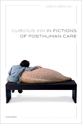 Curious Kin in Fictions of Posthuman Care - Amelia DeFalco