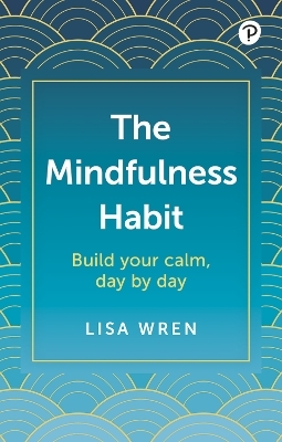 The Mindfulness Habit: Build your calm, day by day - Lisa Wren