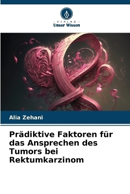 Prädiktive Faktoren für das Ansprechen des Tumors bei Rektumkarzinom - Alia Zehani, Mohamed Rabia, Ines Chelly