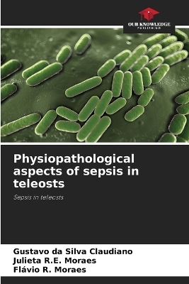 Physiopathological aspects of sepsis in teleosts - Gustavo da Silva Claudiano, Julieta R E Moraes, Flávio R Moraes