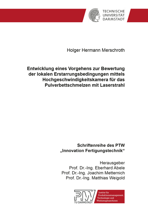 Entwicklung eines Vorgehens zur Bewertung der lokalen Erstarrungsbedingungen mittels Hochgeschwindigkeitskamera für das Pulverbettschmelzen mit Laserstrahl - Holger Hermann Merschroth