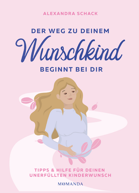 Der Weg zu deinem Wunschkind beginnt bei dir - Alexandra Schack