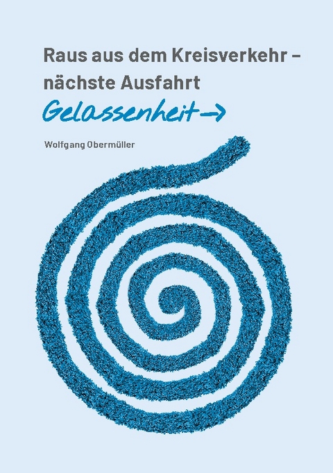 Raus aus dem Kreisverkehr - nächste Ausfahrt Gelassenheit - Wolfgang Obermüller