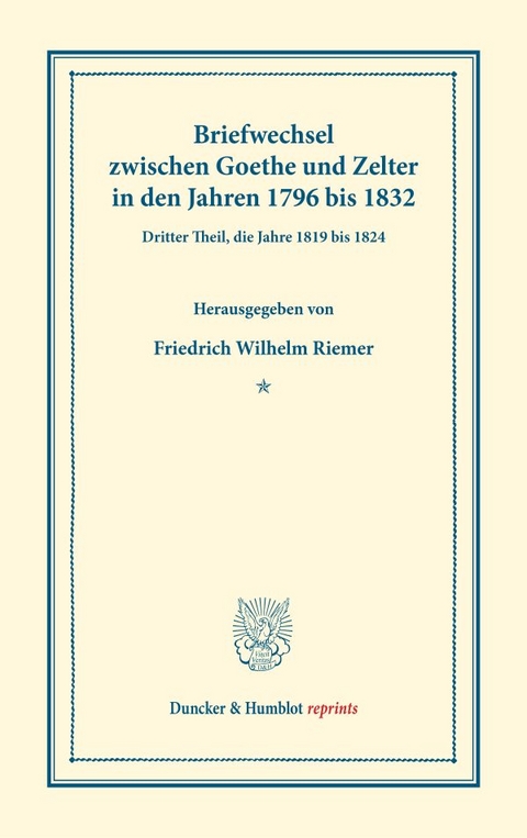 Briefwechsel zwischen Goethe und Zelter in den Jahren 1796 bis 1832. - Johann Wolfgang von Goethe, Carl Friedrich Zelter