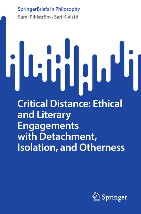 Critical Distance: Ethical and Literary Engagements with Detachment, Isolation, and Otherness - Sami Pihlström, Sari Kivistö