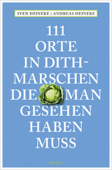 111 Orte in Dithmarschen, die man gesehen haben muss - Heineke, Andreas; Heineke, Sven