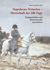 Napoleons Waterloo – Herrschaft der 100 Tage - Hans-Joachim Büll