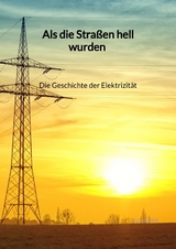 Als die Straßen hell wurden - Die Geschichte der Elektrizität - Eva Lemke