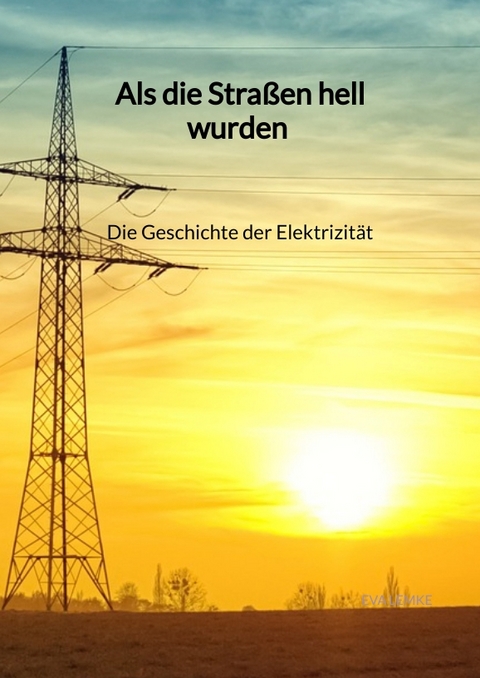 Als die Straßen hell wurden - Die Geschichte der Elektrizität - Eva Lemke