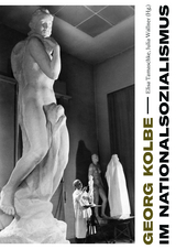 Georg Kolbe im Nationalsozialismus - Magdalena Bushart, Ambra Frank, Christian Fuhrmeister, Jan Giebel, Arie Hartog, Christina Irrgang, Bernhard Maaz, Olaf Peters, Kathleen Reinhardt, Wolfgang Schöddert, Dorothea Schöne, Paula Schwerdtfeger, Aya Soika, Maike Steinkamp, Elisa Tamaschke, Anja Tiedemann, Gesa Jeuthe Vietzen, Julia Wallner