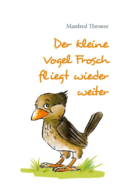 Der kleine Vogel Frosch fliegt wieder weiter - Manfred Throner