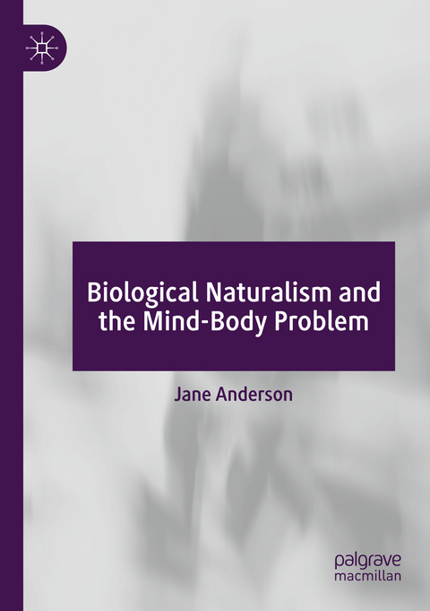 Biological Naturalism and the Mind-Body Problem - Jane Anderson