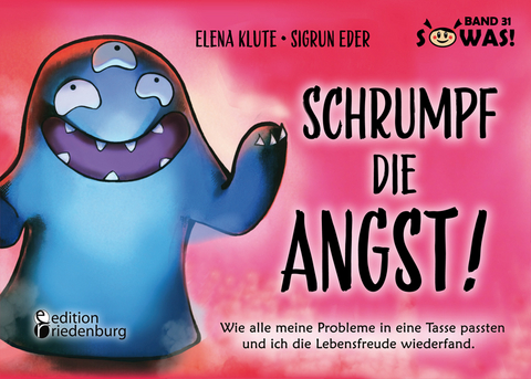 Schrumpf die Angst! Wie alle meine Probleme in eine Tasse passten und ich die Lebensfreude wiederfand. - Elena Klute, Sigrun Eder