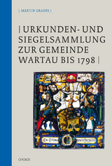 Urkunden- und Siegelsammlung zur Gemeinde Wartau bis 1798 - Martin Graber