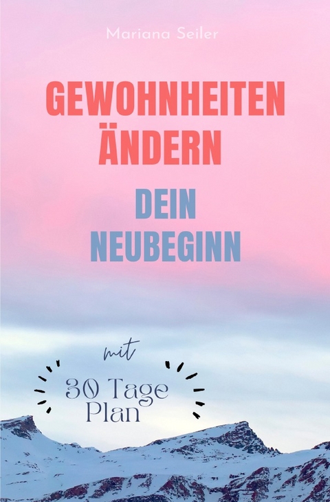 Gewohnheiten ändern: WIE SIE WIRKSAM GEWOHNHEITEN ÄNDERN, IHRE SCHLECHTEN GEWOHNHEITEN LOSWERDEN UND IHR LEBEN MIT NEUEN ERFOLGSGEWOHNHEITEN GROSSARTIG MACHEN! - Mariana Seiler