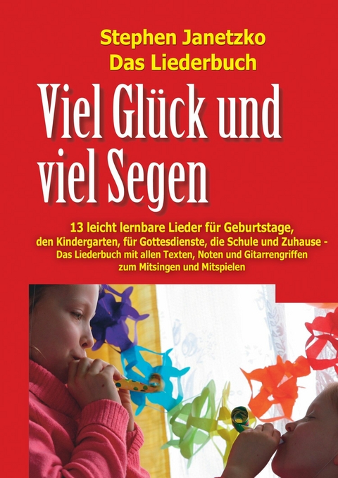 Viel Glück und viel Segen - 13 leicht lernbare Lieder für Geburtstage, den Kindergarten, für Gottesdienste, die Schule und Zuhause - Stephen Janetzko