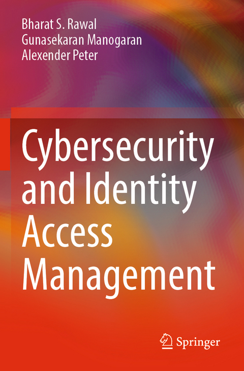 Cybersecurity and Identity Access Management - Bharat S. Rawal, Gunasekaran Manogaran, Alexender Peter