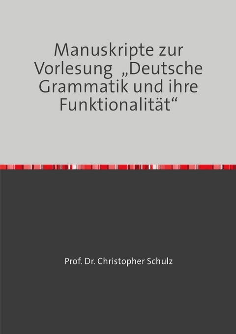 Manuskripte zur Vorlesung „Deutsche Grammatik und ihre Funktionalität“ - Christopher Schulz