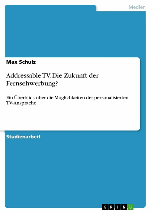 Addressable TV. Die Zukunft der Fernsehwerbung? - Max Schulz