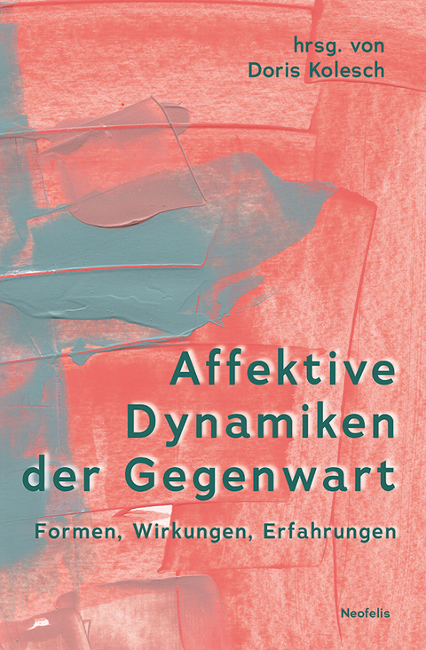 Affektive Dynamiken der Gegenwart - Fabian Bernhardt, Tamar Blickstein, Sandra Calkins, Luise Erbentraut, Cornelia Ertl, Anne Fleig, Jule Gorke, Cilja Harders, Henrike Kohpeiß, Doris Kolesch, Margreth Lünenborg, Ana Makhashvili, Déborah Medeiros, Max Müller, Sighard Neckel, Karina Rocktäschel, Birgitt Röttger-Rössler, Elgen Sauerborn, Christian von Scheve, Theresa Schütz, Nina Sökefeld, Thomas Stodulka, Gerald Thonhauser, Nua Ursprung, Stefan Wellgraf, Edda Willamowski