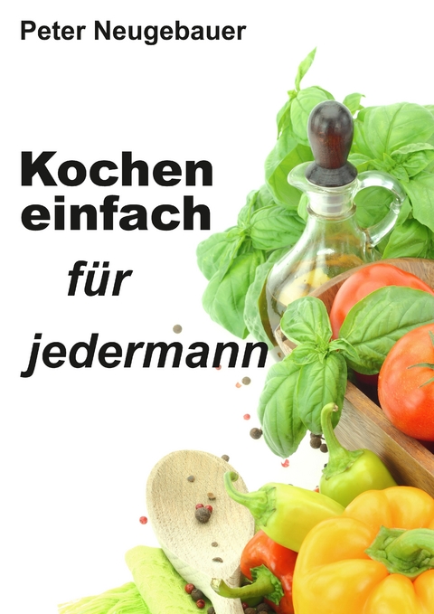 Kochen einfach für jedermann - Peter Neugebauer