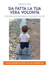 Sia fatta la tua vera volontà. Come vivere una vita intenzionale e realizzare ciò che sei - Francesco Ferzini