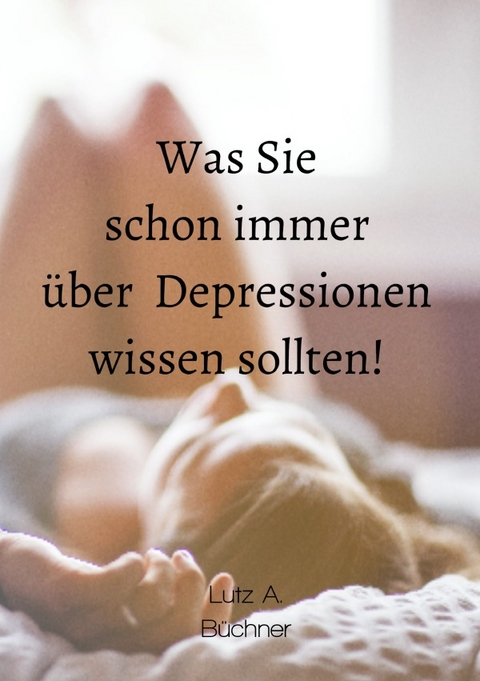 Was Sie schon immer über Depressionen wissen sollten! - Lutz A. Büchner