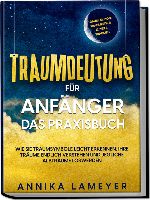 Traumdeutung für Anfänger - Das Praxisbuch: Wie Sie Traumsymbole leicht erkennen, Ihre Träume endlich verstehen und jegliche Albträume loswerden | inkl. Traumlexikon, Traumreise & Luzides Träumenaudible, - Annika Lameyer