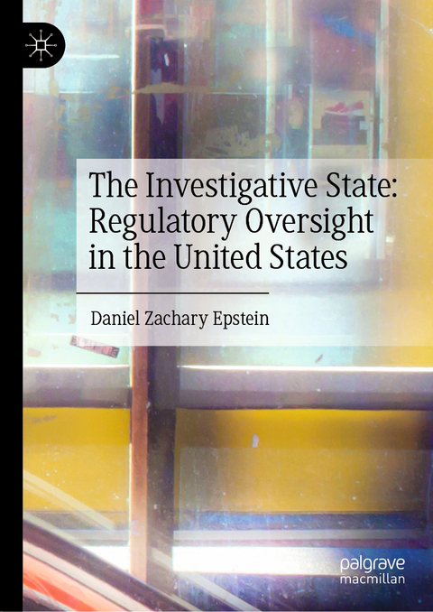 The Investigative State: Regulatory Oversight in the United States - Daniel Zachary Epstein