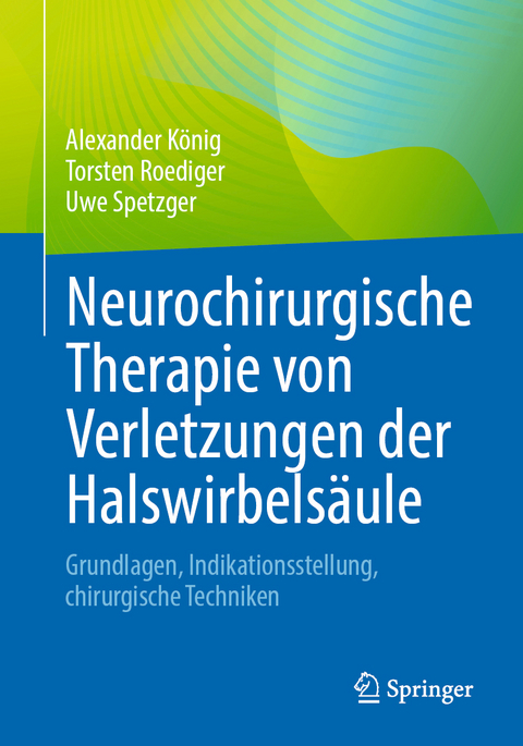 Neurochirurgische Therapie von Verletzungen der Halswirbelsäule - Alexander König, Torsten Roediger, Uwe Spetzger