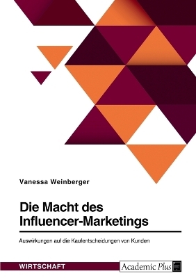 Die Macht des Influencer-Marketings. Auswirkungen auf die Kaufentscheidungen von Kunden - Vanessa Weinberger