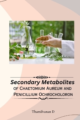 Secondary Metabolites of Chaetomium Aureum and Penicillium Ochrocholoron. -  Thamilvanan D