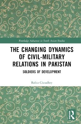 The Changing Dynamics of Civil Military Relations in Pakistan - Rabia Chaudhry