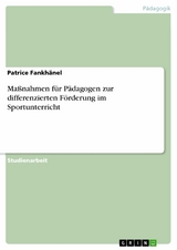 Maßnahmen für Pädagogen zur differenzierten Förderung im Sportunterricht -  Patrice Fankhänel