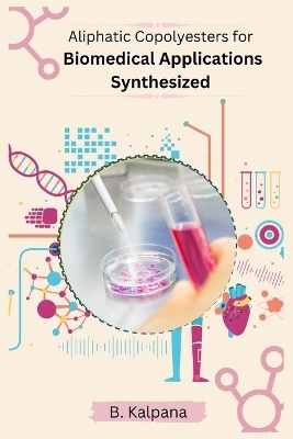 Synthesis Characterisation And Biomedical Applications Of Aliphatic Copolyesters Using 1 4 Dithiane 2 5 Diol - B Kalpana