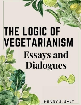 The Logic of Vegetarianism -  Henry S Salt