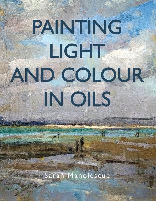 Painting Light and Colour in Oils - Sarah Manolescue