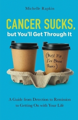 Cancer Sucks, but You’ll Get Through It - Michelle Rapkin