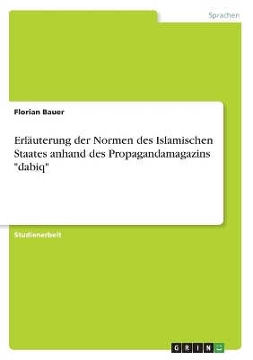 ErlÃ¤uterung der Normen des Islamischen Staates anhand des Propagandamagazins "dabiq" - Florian Bauer