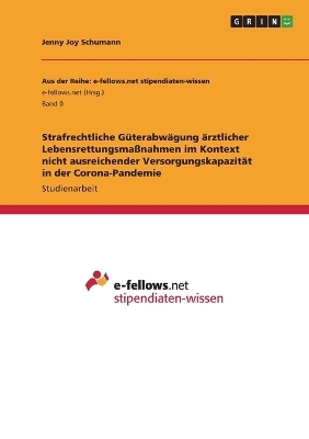 Strafrechtliche GÃ¼terabwÃ¤gung Ã¤rztlicher LebensrettungsmaÃnahmen im Kontext nicht ausreichender VersorgungskapazitÃ¤t in der Corona-Pandemie - Jenny Joy Schumann