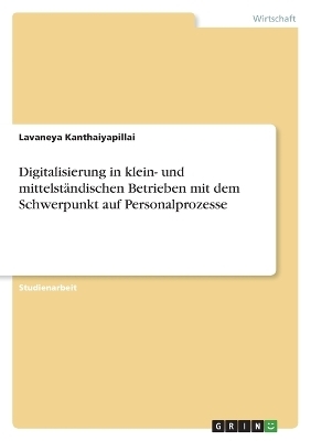 Digitalisierung in klein- und mittelstÃ¤ndischen Betrieben mit dem Schwerpunkt auf Personalprozesse - Lavaneya Kanthaiyapillai