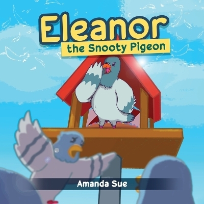 Eleanor, the Snooty Pigeon - Amanda Sue