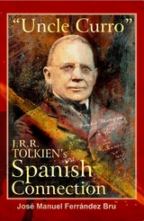 &quote;Uncle Curro&quote;. J.R.R. Tolkien's Spanish Connection -  Jose Manuel Ferrandez Bru